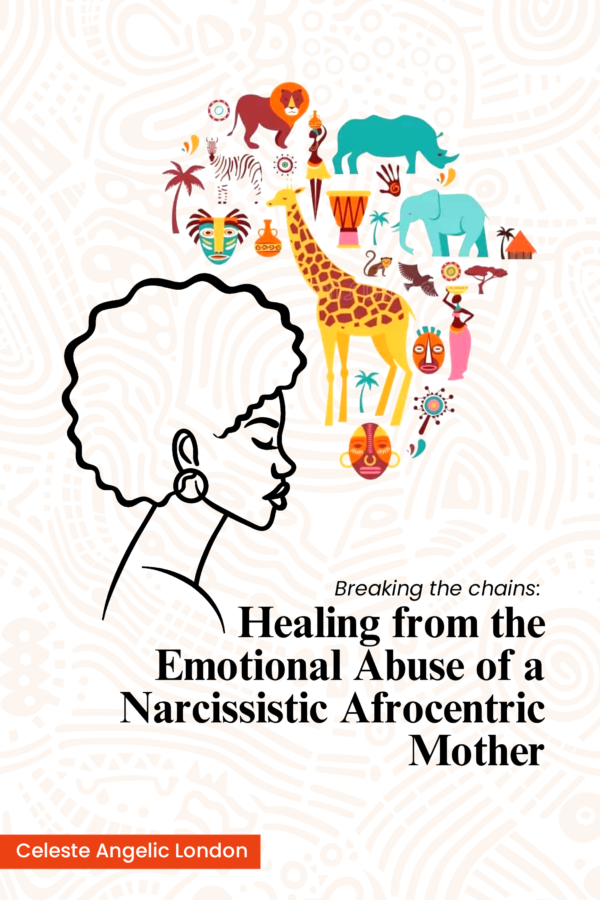 Healing from the Emotional Abuse of a Narcissistic Afrocentric Mother